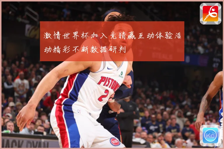 激情世界杯加入竞猜赢互动体验活动精彩不断数据研判