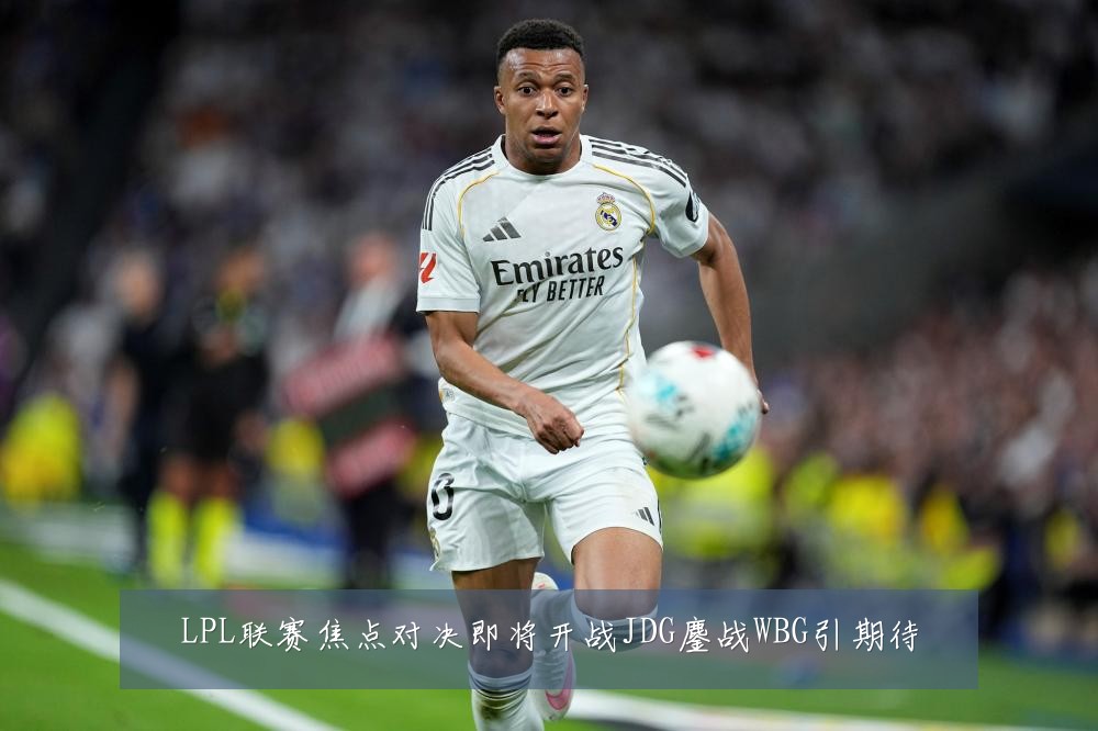 LPL联赛焦点对决即将开战JDG鏖战WBG引期待
