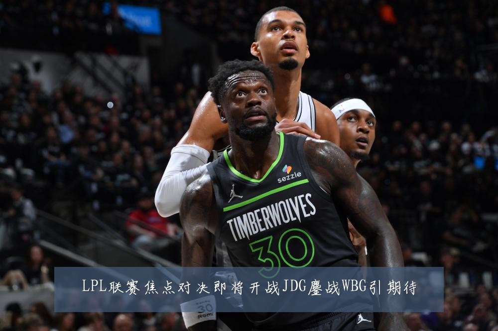 LPL联赛焦点对决即将开战JDG鏖战WBG引期待