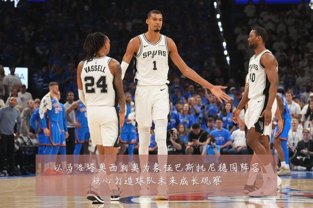 以马洛塔奥西利奥为象征巴斯托尼稳固阵容核心打造球队未来成长观察
